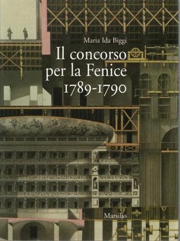 Il concorso per La Fenice (1789-1790) - Maria Ida Biggi - Libro Marsilio 1998, Libri illustrati | Libraccio.it