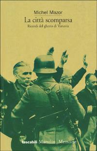 La città scomparsa. Ricordi del ghetto di Varsavia - Michel Mazor - Libro Marsilio 1998, I tascabili Marsilio | Libraccio.it