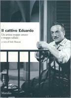 Il cattivo Eduardo. Un artista troppo amato e troppo odiato  - Libro Marsilio 1998, Ricerche | Libraccio.it
