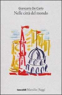 Nelle città del mondo - Giancarlo De Carlo - Libro Marsilio 1998, Tascabili. Saggi | Libraccio.it