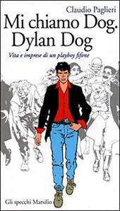 Mi chiamo Dog, Dylan Dog. Vita e imprese di un playboy fifone