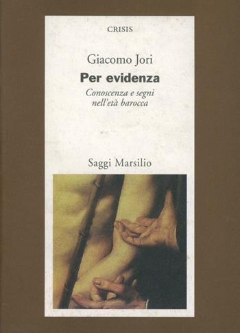 Per evidenza. Conoscenza e segni nell'età barocca - Giacomo Jori - Libro Marsilio 1998, Saggi. Crisis | Libraccio.it