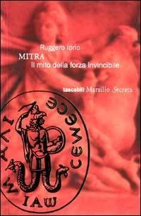 Mitra. Un mito della forza invincibile - Ruggero Iorio - Libro Marsilio 1998, Secreta. Tascabili | Libraccio.it