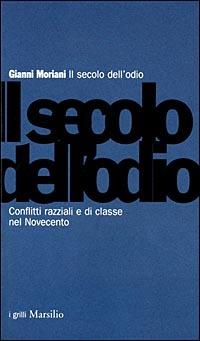 Il secolo dell'odio. Conflitti razziali e di classe nel Novecento - Gianni Moriani - Libro Marsilio 2001, I grilli | Libraccio.it
