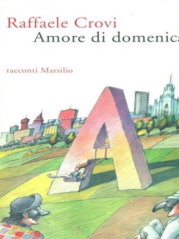 Amore di domenica - Raffaele Crovi - Libro Marsilio 1999, Romanzi e racconti | Libraccio.it
