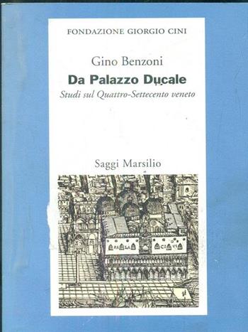 Da Palazzo Ducale. Saggi sul Quattrocento-Settecento veneto - Gino Benzoni - Libro Marsilio 2001, Saggi. Presente storico. Fondaz. G. Cini | Libraccio.it