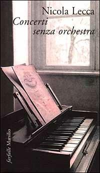 Concerti senza orchestra - Nicola Lecca - Libro Marsilio 1999, Farfalle | Libraccio.it