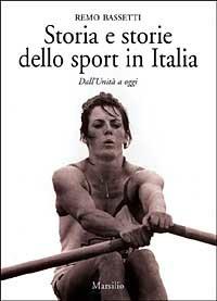 Storia e storie dello sport in Italia. Dall'Unità a oggi - Remo Bassetti - Libro Marsilio 1999, Saggi. Critica | Libraccio.it