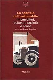 La capitale dell'automobile. Imprenditori, cultura e società a Torino