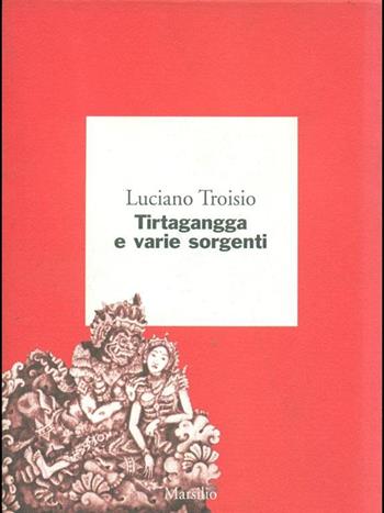 Tirtagangga e altre sorgenti. Cinque descrizioni asiatiche - Luciano Troisio - Libro Marsilio 1999, I giorni | Libraccio.it