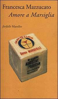 Amore a Marsiglia - Francesca Mazzucato - Libro Marsilio 1999, Farfalle | Libraccio.it