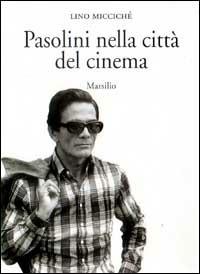 Pasolini nella città del cinema - Lino Miccichè - Libro Marsilio 1999, Saggi. Cinema | Libraccio.it