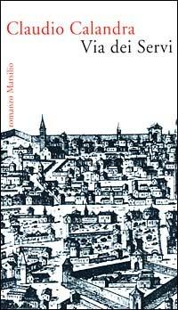 Via dei Servi - Claudio Calandra - Libro Marsilio 1999, Romanzi e racconti | Libraccio.it