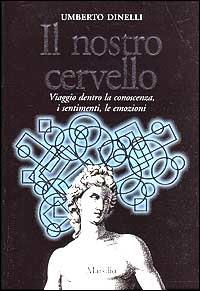 Il nostro cervello. Viaggio dentro la conoscenza, i sentimenti, le emozioni - Umberto Dinelli - Libro Marsilio 1999, Meteore | Libraccio.it