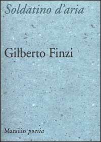 Soldatino d'aria. Poesie 1988-1999 - Gilberto Finzi - Libro Marsilio 2000, Poesia | Libraccio.it