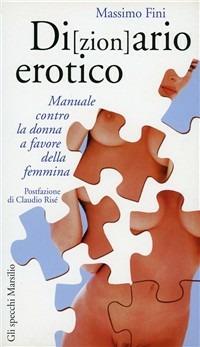 Di(zion)ario erotico. Manuale contro la donna a favore della femmina - Massimo Fini - Libro Marsilio 2000, Gli specchi della memoria | Libraccio.it