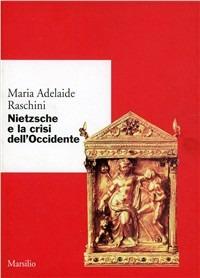 Nietzsche e la crisi dell'Occidente - Maria Adelaide Raschini - Libro Marsilio 2000, Ricerche. Scritti di M. Adelaide Raschini | Libraccio.it