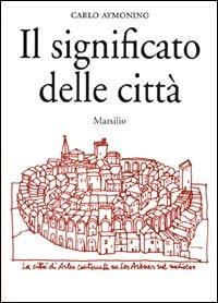 Il significato delle città - Carlo Aymonino - Libro Marsilio 2000, Saggi. Polis. Architettura e urbanistica | Libraccio.it
