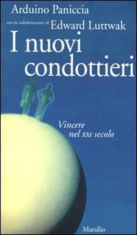 I nuovi condottieri. Vincere nel XXI secolo - Arduino Paniccia, Edward N. Luttwak - Libro Marsilio 2000, Gli specchi del presente | Libraccio.it