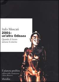 2001: un'altra odissea. Quando il futuro sedusse il cinema - Italo Moscati - Libro Marsilio 2000, Ricerche | Libraccio.it