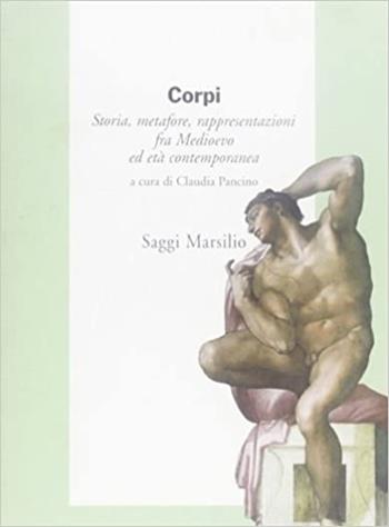 Corpi. Storia, metafore, rappresentazioni fra Medioevo ed età contemporanea  - Libro Marsilio 2000, Saggi. Storia e scienze sociali | Libraccio.it