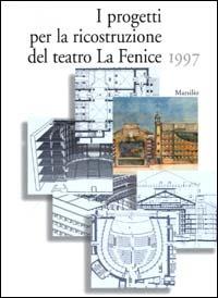 I progetti per la ricostruzione del Teatro La Fenice 1997  - Libro Marsilio 2000, Cataloghi | Libraccio.it