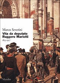 Vita da deputato Ruggero Mariotti. 1853-1917 - Marco Severini - Libro Marsilio 2001, Ricerche | Libraccio.it