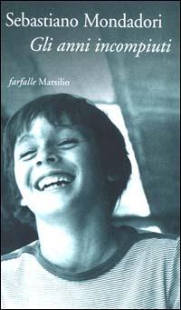 Gli anni incompiuti - Sebastiano Mondadori - Libro Marsilio 2001, Farfalle | Libraccio.it