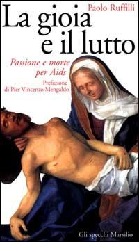 La gioia e il lutto. Passione e morte per Aids - Paolo Ruffilli - Libro Marsilio 2001, Gli specchi della memoria | Libraccio.it