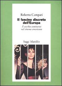 Il fascino discreto dell'Europa. Il vecchio continente nel cinema americano - Roberto Campari - Libro Marsilio 2001, Saggi. Cinema | Libraccio.it
