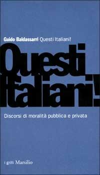 Questi italiani! Discorsi di moralità pubblica e privata - Guido Baldassarri - Libro Marsilio 2001, I grilli | Libraccio.it