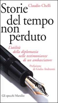 Storie del tempo non perduto. L'utilità della diplomazia nelle testimonianze di un ambasciatore - Claudio Chelli - Libro Marsilio 2001, Gli specchi della memoria | Libraccio.it