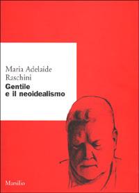 Gentile e il neoidealismo - Maria Adelaide Raschini - Libro Marsilio 2001, Ricerche. Scritti di M. Adelaide Raschini | Libraccio.it