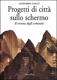 Progetti di città sullo schermo. Il cinema degli urbanisti - Leonardo Ciacci - Libro Marsilio 2001, Saggi. Polis. Architettura e urbanistica | Libraccio.it