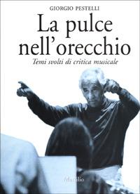 La pulce nell'orecchio. Temi svolti di critica musicale - Giorgio Pestelli - Libro Marsilio 2001, Saggi. Musica critica | Libraccio.it