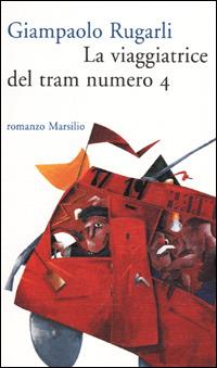 La viaggiatrice del tram numero 4 - Giampaolo Rugarli - Libro Marsilio 2001, Romanzi e racconti | Libraccio.it
