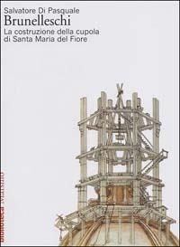 Brunelleschi. La costruzione della cupola di Santa Maria del Fiore - Salvatore Di Pasquale - Libro Marsilio 2002, Biblioteca | Libraccio.it