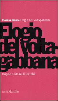 Elogio del voltagabbana. Origine e storia di un tabù - Pialuisa Bianco - Libro Marsilio 2001, I grilli | Libraccio.it