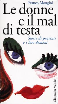 Le donne e il mal di testa. Storie di pazienti e i loro demoni - Franco Mongini - Libro Marsilio 2001, Gli specchi della memoria | Libraccio.it