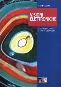 Visioni elettroniche. L'oltre del cinema e l'arte del video - Sandra Lischi - Libro Marsilio 2001, Biblioteca di Bianco & Nero.Doc. e strum. | Libraccio.it