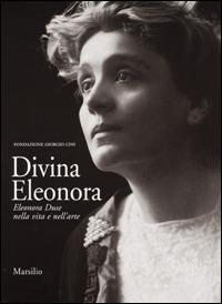 Divina Eleonora. Eleonora Duse nella vita e nell'arte  - Libro Marsilio 2001, Libri illustrati. I grandi libri illustr. | Libraccio.it