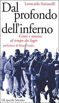 Dal profondo dell'inferno. Canti e musica al tempo dei lager - Leoncarlo Settimelli - Libro Marsilio 2001, Gli specchi della memoria | Libraccio.it