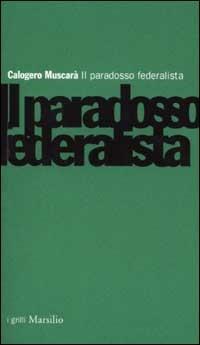 Il paradosso federalista - Calogero Muscarà - Libro Marsilio 2001, I grilli | Libraccio.it