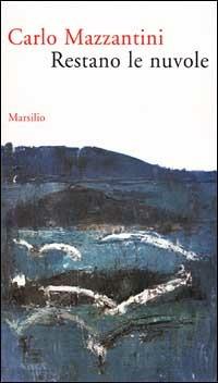 Restano le nuvole. Una vita in versi - Carlo Mazzantini - Libro Marsilio 2001, Romanzi e racconti | Libraccio.it