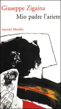 Mio padre l'ariete - Giuseppe Zigaina - Libro Marsilio 2001, Romanzi e racconti | Libraccio.it