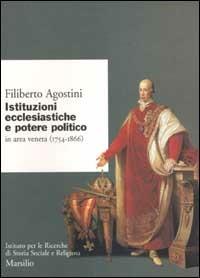 Istituzioni ecclesiastiche e potere politico in Veneto (1754-1866) - Filiberto Agostini - Libro Marsilio 2002, Ricerche | Libraccio.it