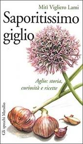 Saporitissimo giglio. Aglio: storia, curiosità e ricette