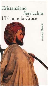 L' Islam e la Croce - Cristanziano Serricchio - Libro Marsilio 2002, Romanzi e racconti | Libraccio.it