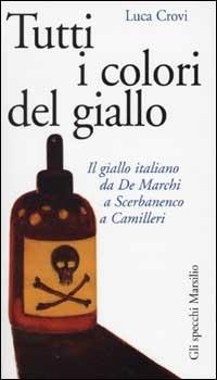 Tutti i colori del giallo. Il giallo italiano da De Marchi a Scerbanenco a Camilleri - Luca Crovi - Libro Marsilio 2002, Gli specchi della memoria | Libraccio.it