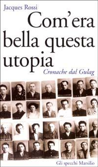 Com'era bella questa utopia. Cronache dal Gulag - Jacques Rossi - Libro Marsilio 2003, Gli specchi della memoria | Libraccio.it